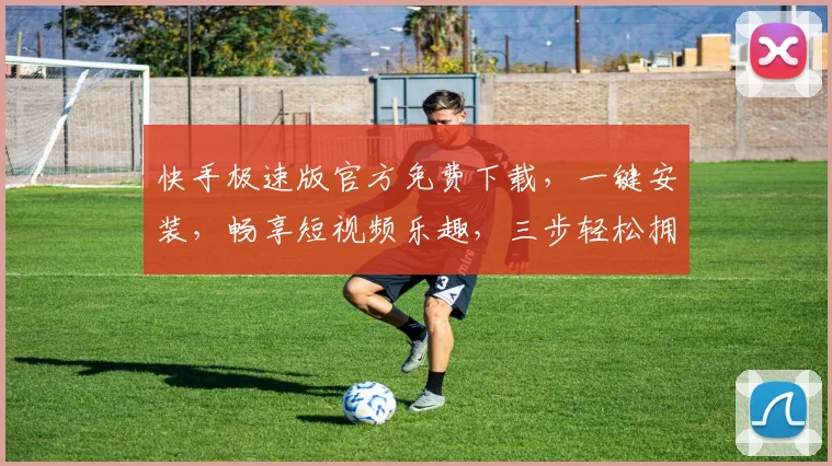 快手极速版官方免费下载，一键安装，畅享短视频乐趣，三步轻松拥有