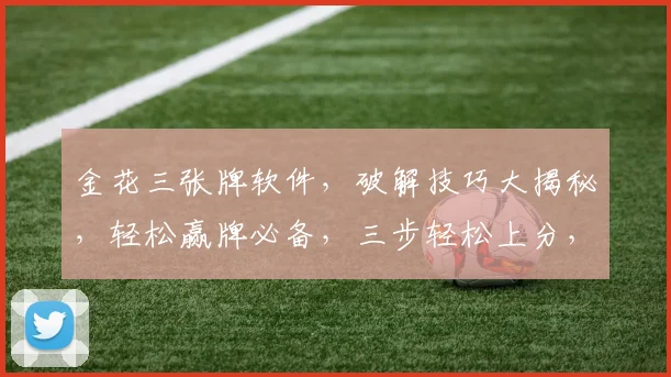 金花三张牌软件，破解技巧大揭秘，轻松赢牌必备，三步轻松上分，赢在起跑线
