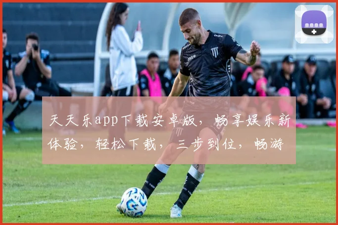 天天乐app下载安卓版，畅享娱乐新体验，轻松下载，三步到位，畅游游戏世界